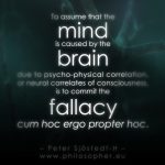cum hoc propter mind brain consciousness hard problem logic mental qualia fallacy peter philosophy materialism idealism monism