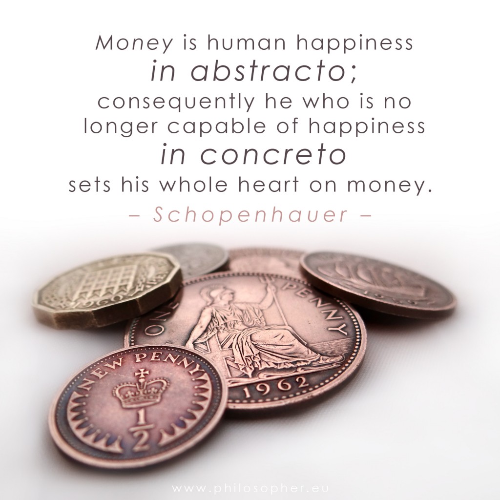 schopenhauer money cash happiness abstracto concreto religion pound pence sterling coins cash kant nietzsche currency economics banking banks monetary system poverty penury